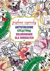 Piękne ogrody Antystresowe kreatywne kolorowanie dla dorosłych