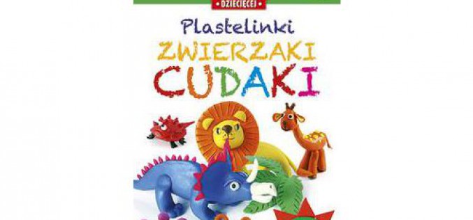 Plastelinki. Zwierzaki cudaki – zabawa, nauka, rozwój