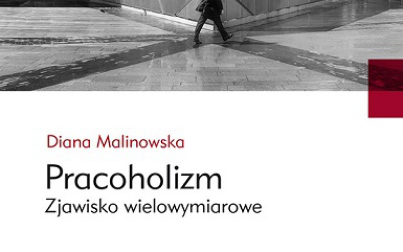 Diana Malinowska “Pracoholizm  Zjawisko wielowymiarowe”