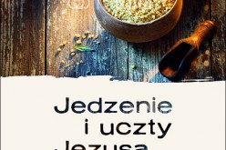 Jedzenie i uczty Jezusa – Kulinarny świat Palestyny pierwszego wieku.