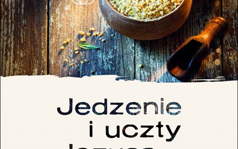 Jedzenie i uczty Jezusa – Kulinarny świat Palestyny pierwszego wieku.