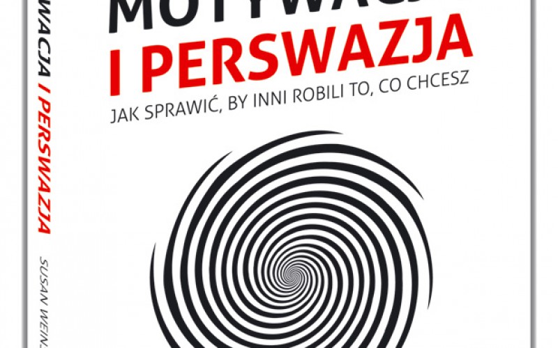 Motywacja i perswazja. Jak sprawić, by inni robili to, co chcesz