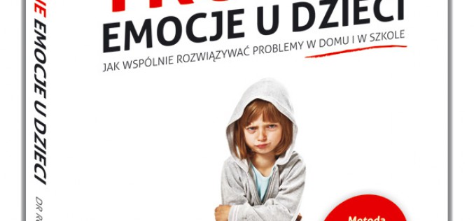 Trudne emocje u dzieci.  Jak wspólnie rozwiązywać problemy  w domu i w szkole