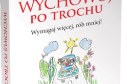 Wychowuj po trochu. Wymagaj więcej, rób mniej