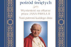 Święty pośród świętych. Wyniesieni na ołtarze przez Jana Pawła II. Nasi patroni każdego dnia