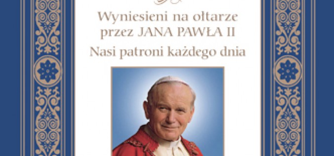 Święty pośród świętych. Wyniesieni na ołtarze przez Jana Pawła II. Nasi patroni każdego dnia
