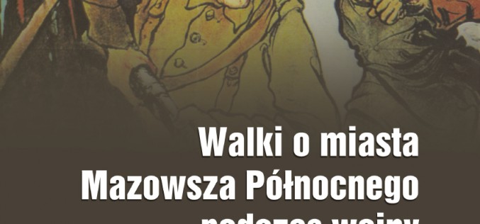 “Walki o miasta Mazowsza Północnego podczas wojny polsko-rosyjskiej 1920 roku” – już w księgarniach!