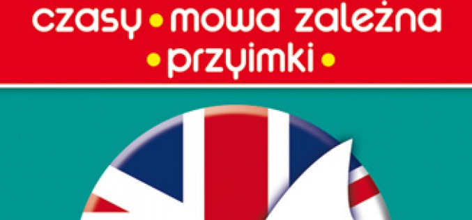 Angielski dla każdego. Czasy – mowa zależna – przyimki