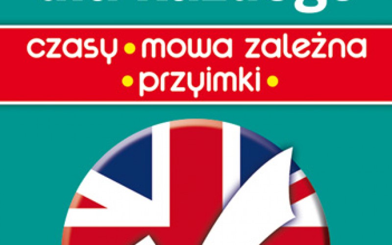 Angielski dla każdego. Czasy – mowa zależna – przyimki