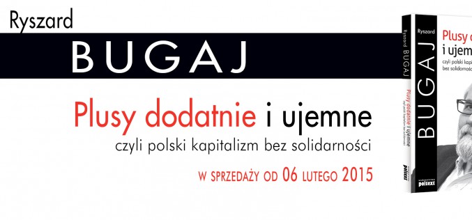 Już 6 lutego nakładem Wydawnictwa Poltext ukaże się książka „Plusy dodatnie i ujemne, czyli polski kapitalizm bez solidarności” autorstwa P. Profesora Ryszarda Bugaja