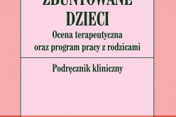 Zbuntowane dzieci. Ocena terapeutyczna oraz program pracy z rodzicami. Podręcznik kliniczny
