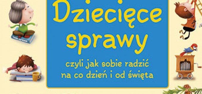 “Dziecięce sprawy, czyli jak sobie radzić na co dzień i od święta”