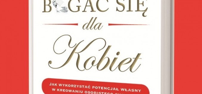 „Myśl i bogać się dla kobiet” kontynuacja metody 13 kroków Napoleona Hilla