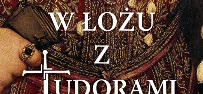 “W łożu z Tudorami. Intymne życie dynastii”