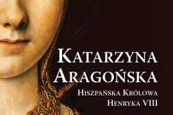 Katarzyna Aragońska. Hiszpańska królowa Henryka VIII