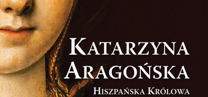 Katarzyna Aragońska. Hiszpańska królowa Henryka VIII