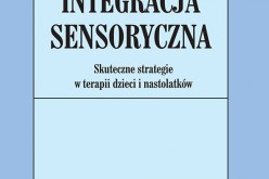 Integracja sensoryczna. Skuteczne strategie w terapii dzieci i nastolatków