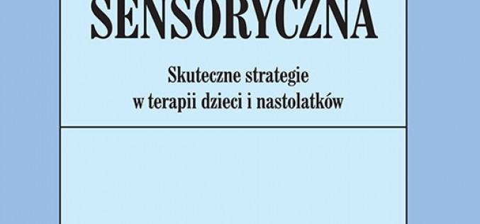 Integracja sensoryczna. Skuteczne strategie w terapii dzieci i nastolatków