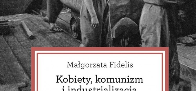 Kobiety, komunizm i industrializacja w powojennej Polsce
