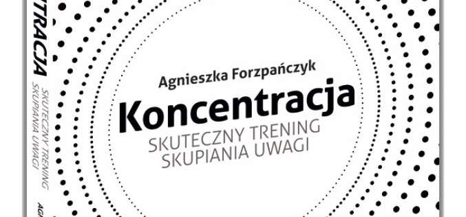 Koncentracja. Skuteczny trening skupiania uwagi