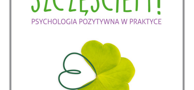 Co z tym szczęściem? Psychologia pozytywna w praktyce – spotkanie z autorką książki