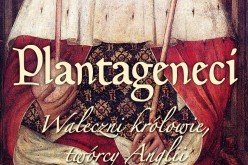 Plantageneci. Waleczni królowie, twórcy Anglii