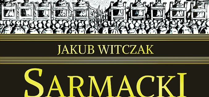 Nowość od Instytutu Wydawniczego Erica: SARMACKI REPUBLIKANIZM. MIĘDZY PRAWEM A BEZPRAWIEM autorstwa Jakuba Witczaka