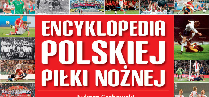 “Encyklopedia polskiej piłki nożnej” i inne superksiążki piłkarskie!