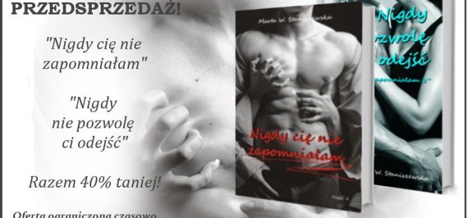 Przedsprzedaż ‘Nigdy cię nie zapomniałam” + “Nigdy nie pozwolę ci odejść” – taniej o 40%