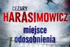 Znakomity thriller polityczny Cezarego Harasimowicza “Miejsce odosobnienia”