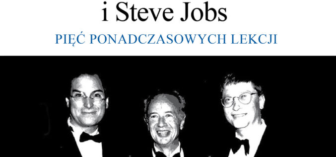 Bill Gates, Andy Grove i Steve Jobs – pięć ponadczasowych lekcji