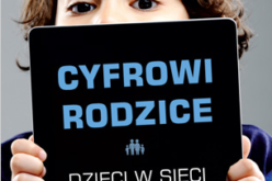 Cyfrowi rodzice. Dzieci w sieci – jak być czujnym, a nie przeczulonym