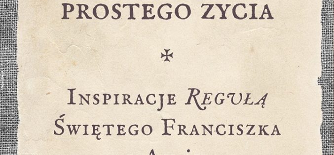 O szczęściu prostego życia. Inspiracje Regułą świętego Franciszka z Asyżu – Nowość!