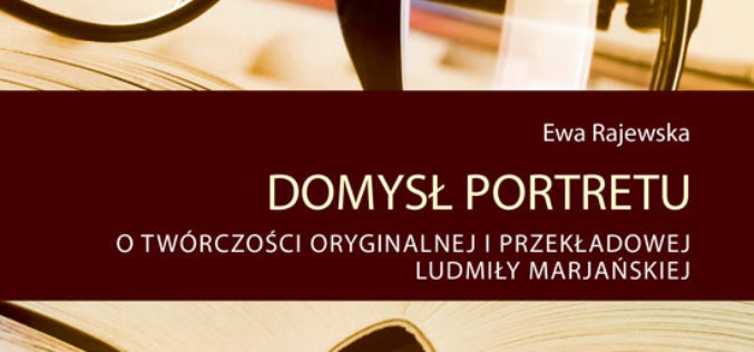 Domysł portretu. O twórczości oryginalnej i przekładowej Ludmiły Marjańskiej