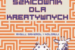 Szkicownik dla kreatywnych. Rysuj, gryzmol i koloruj