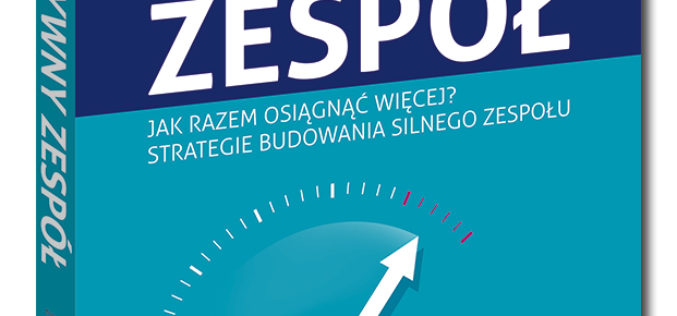 Obowiązkowa lektura w biblioteczce każdego menedżera – „Efektywny zespół” już w sprzedaży!