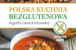 Polska kuchnia bezglutenowa. Dieta bezglutenowa nie oznacza kuchni nudnej!