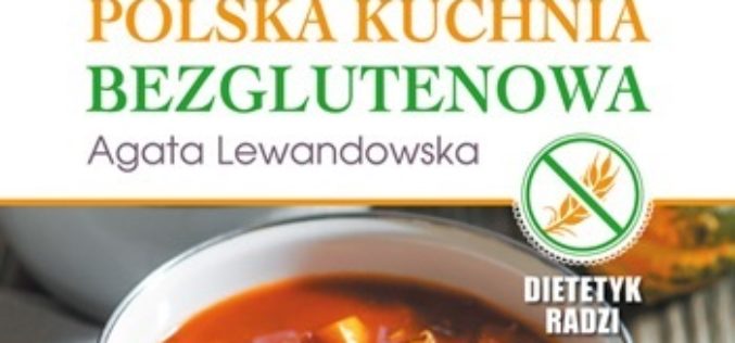 Polska kuchnia bezglutenowa. Dieta bezglutenowa nie oznacza kuchni nudnej!