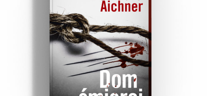 Już jutro premiera nowej książki Bernharda Aichnera. Dom śmierci
