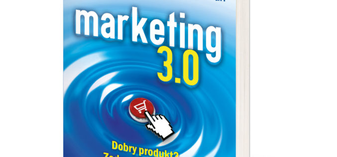 Philip Kotler, Marketing 3.0  Dobry produkt? Zadowolony klient? Spełniony Człowiek!