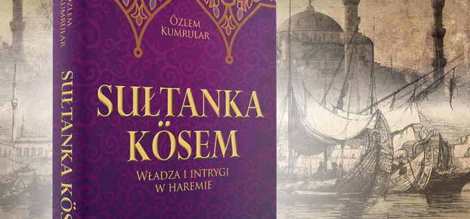 Sułtanka Kösem. Władza i intrygi w haremie