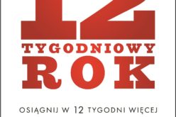 12-tygodniowy rok. Osiągnij w 12 tygodni więcej niż inni w 12 miesięcy