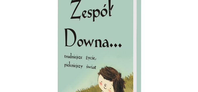 „Zespół Downa… trudniejsze życie, piękniejszy świat” – historia o drodze ku wybaczeniu…