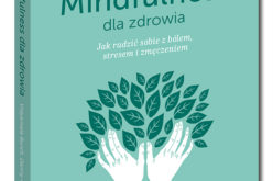 Nowa książka współautora bestsellerowego poradnika Mindfulness. Trening uważności – Mindfulness dla zdrowia Danny’ego Penmana i Vidyamali Burch już w sprzedaży