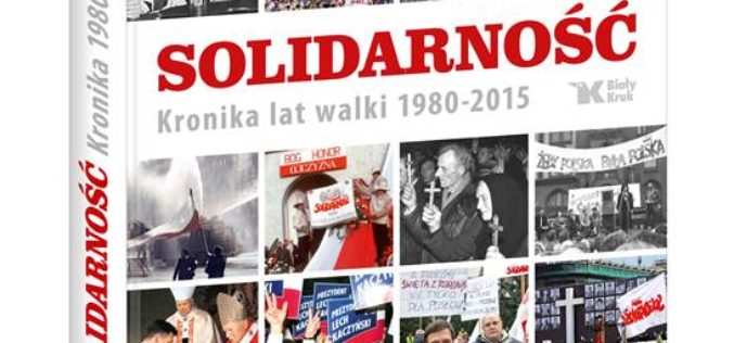 Biały Kruk poleca „Solidarność. Kronika lat walki 1980-2015”