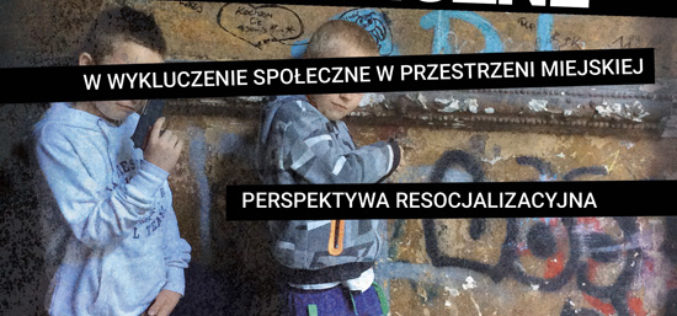 Gry uliczne w wykluczenie społeczne w przestrzeni miejskiej. Perspektywa resocjalizacyjna