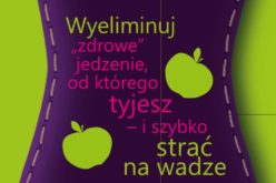 Plan. Wyeliminuj zdrowe jedzenie od którego tyjesz i szybko strać na wadze