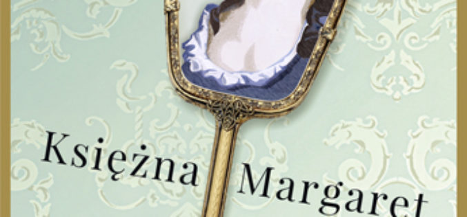 KSIĘŻNA MARGARET – PIERWSZA CELEBRYTKA WSZECH CZASÓW