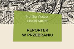 Wydawnictwo UJ poleca! Monika Wawer, Maciej Kuciel “Reporter w przebraniu”