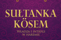 Sułtanka Kösem. Władza i intrygi w haremie